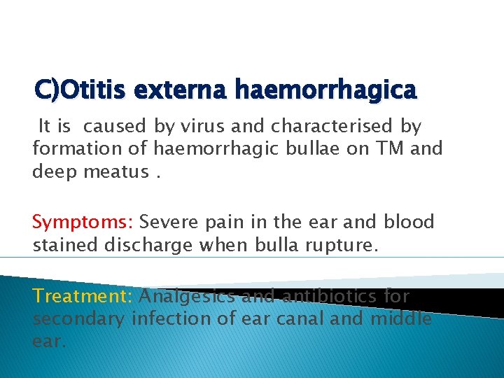 C)Otitis externa haemorrhagica It is caused by virus and characterised by formation of haemorrhagic