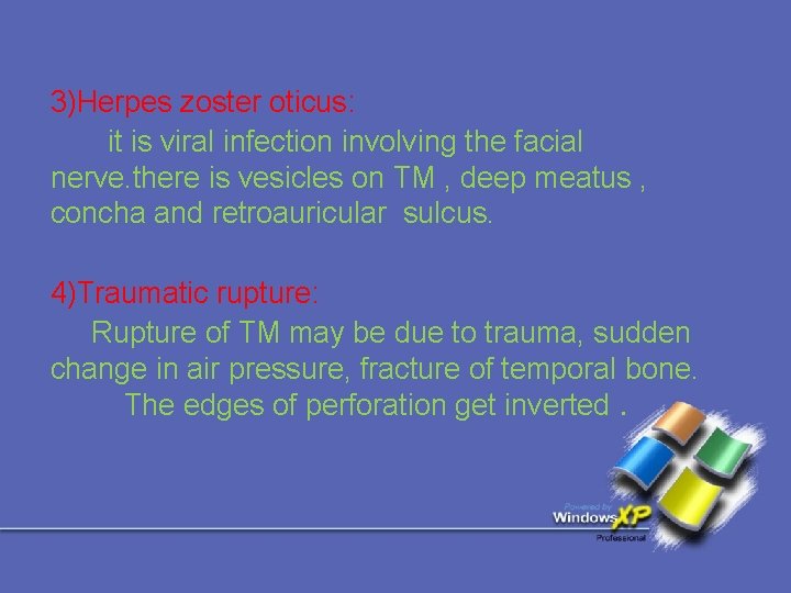 3)Herpes zoster oticus: it is viral infection involving the facial nerve. there is vesicles