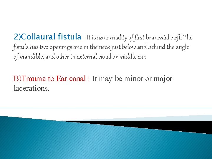 2)Collaural fistula : It is abnormality of first branchial cleft. The fistula has two
