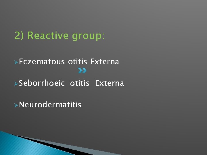2) Reactive group: ØEczematous ØSeborrhoeic otitis Externa ØNeurodermatitis 