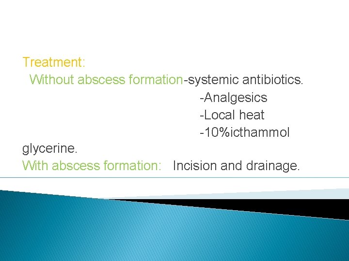 Treatment: Without abscess formation-systemic antibiotics. -Analgesics -Local heat -10%icthammol glycerine. With abscess formation: Incision