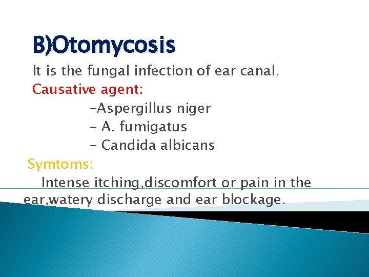B)Otomycosis It is the fungal infection of ear canal. Causative agent: -Aspergillus niger -