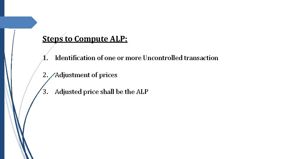 Steps to Compute ALP: 1. Identification of one or more Uncontrolled transaction 2. Adjustment Steps to Compute ALP: 1. Identification of one or more Uncontrolled transaction 2. Adjustment