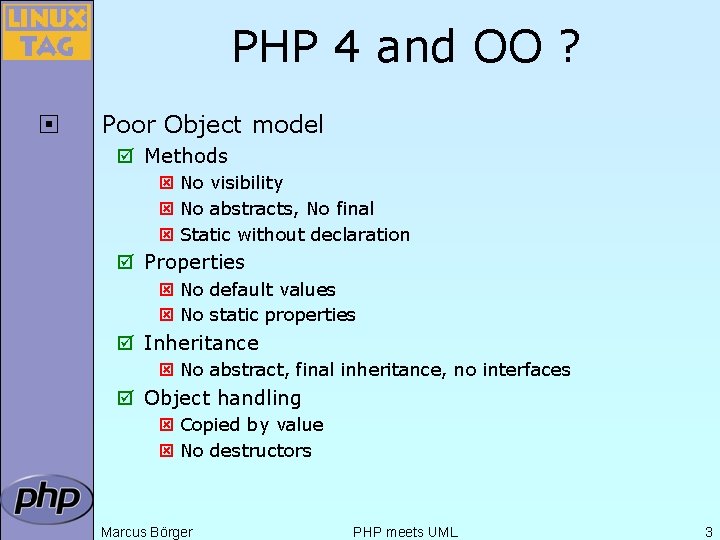 PHP 4 and OO ? ¨ Poor Object model þ Methods ý No visibility PHP 4 and OO ? ¨ Poor Object model þ Methods ý No visibility