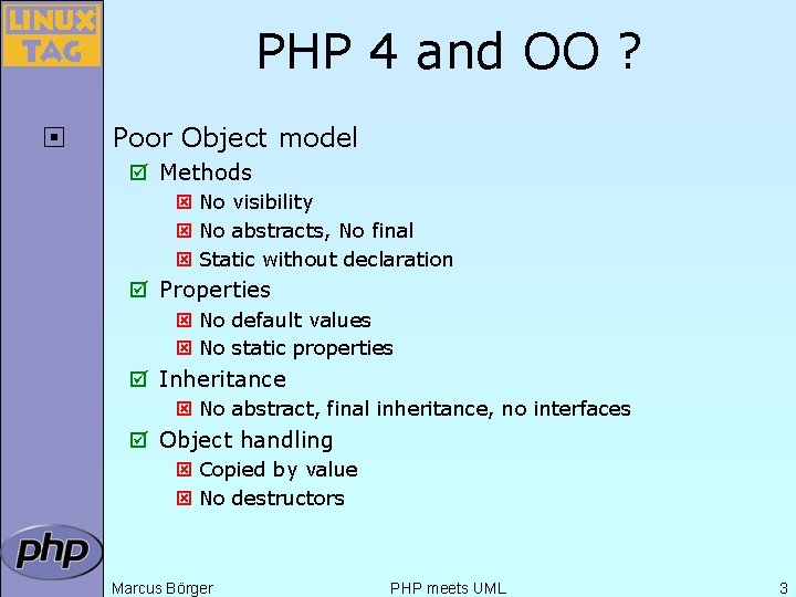 PHP 4 and OO ? ¨ Poor Object model þ Methods ý No visibility