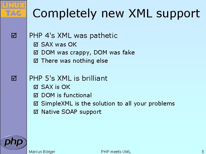 Completely new XML support þ PHP 4's XML was pathetic þ SAX was OK Completely new XML support þ PHP 4's XML was pathetic þ SAX was OK