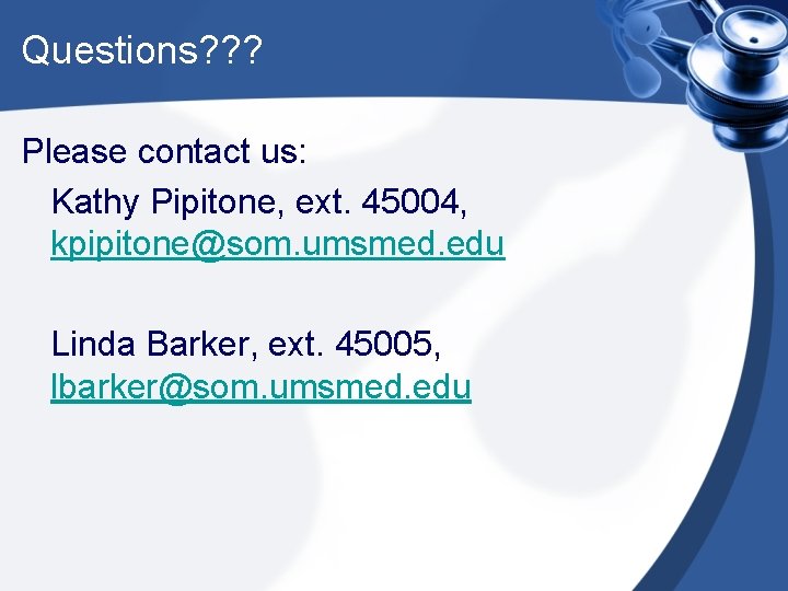 Questions? ? ? Please contact us: Kathy Pipitone, ext. 45004, kpipitone@som. umsmed. edu Linda