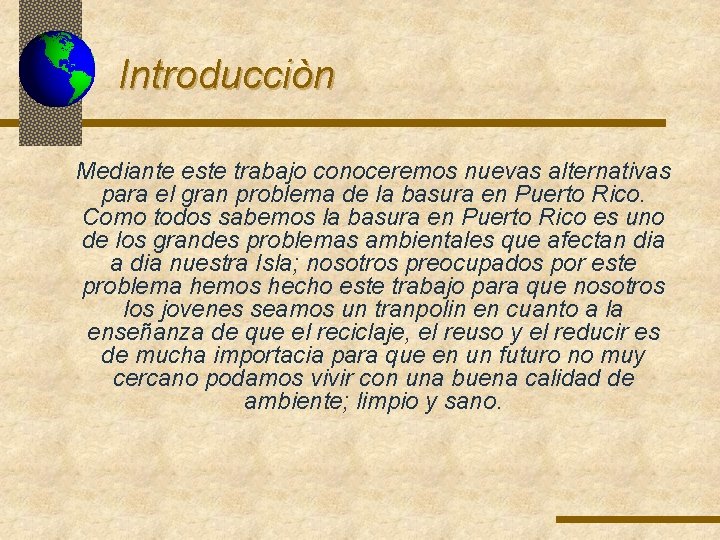 Introducciòn Mediante este trabajo conoceremos nuevas alternativas para el gran problema de la basura Introducciòn Mediante este trabajo conoceremos nuevas alternativas para el gran problema de la basura