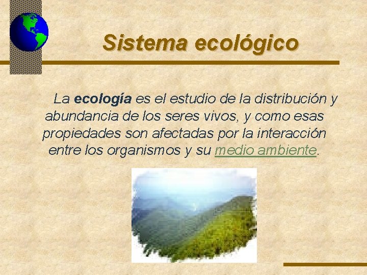 Sistema ecológico La ecología es el estudio de la distribución y abundancia de los