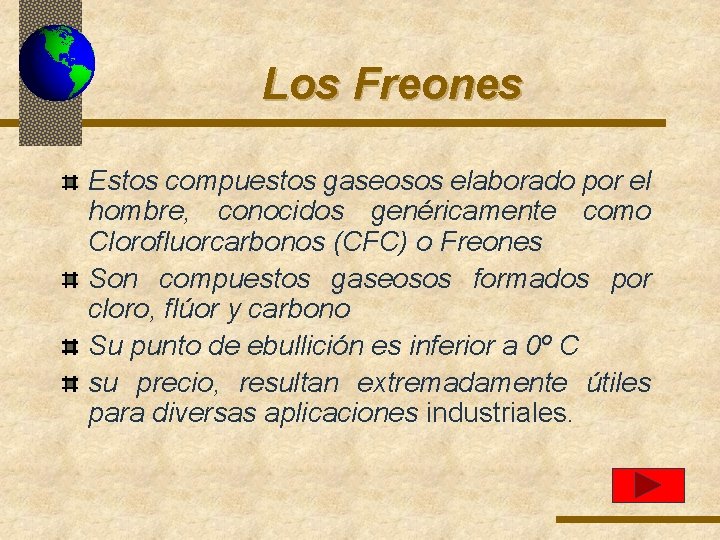 Los Freones Estos compuestos gaseosos elaborado por el hombre, conocidos genéricamente como Clorofluorcarbonos (CFC)