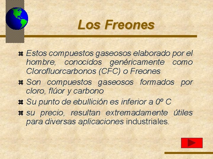 Los Freones Estos compuestos gaseosos elaborado por el hombre, conocidos genéricamente como Clorofluorcarbonos (CFC) Los Freones Estos compuestos gaseosos elaborado por el hombre, conocidos genéricamente como Clorofluorcarbonos (CFC)