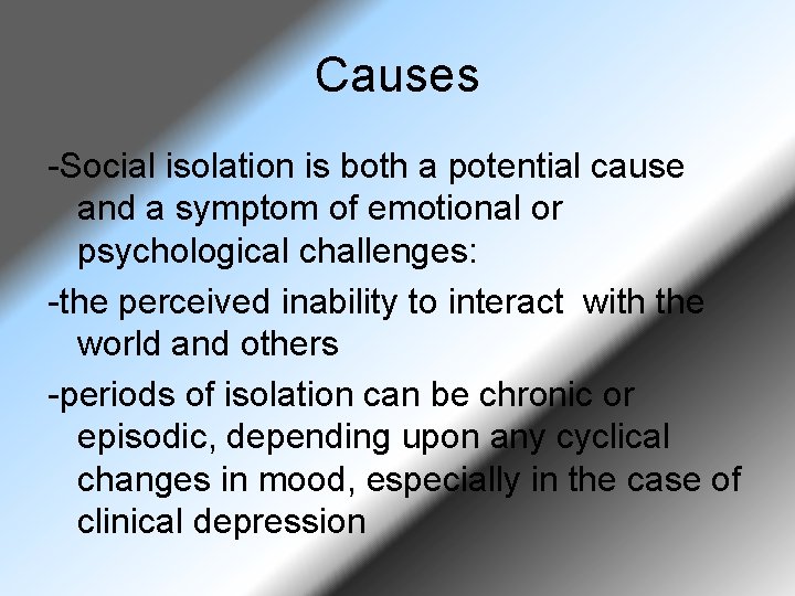 Causes -Social isolation is both a potential cause and a symptom of emotional or