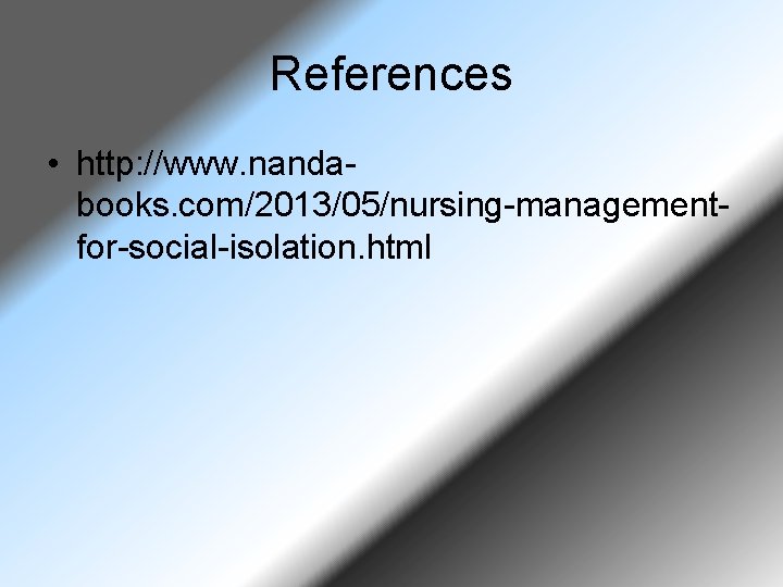 References • http: //www. nandabooks. com/2013/05/nursing-managementfor-social-isolation. html 