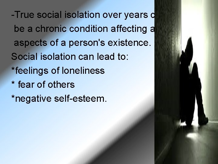 -True social isolation over years can be a chronic condition affecting all aspects of