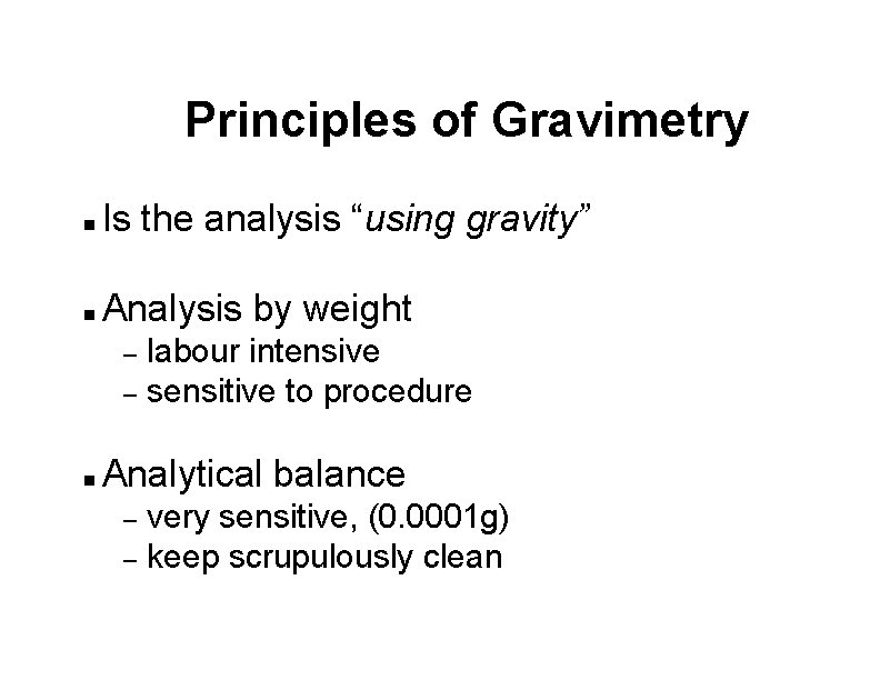 Principles of Gravimetry n Is the analysis “using gravity” n Analysis by weight –
