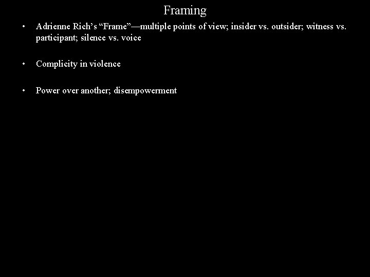 Framing • Adrienne Rich’s “Frame”—multiple points of view; insider vs. outsider; witness vs. participant;