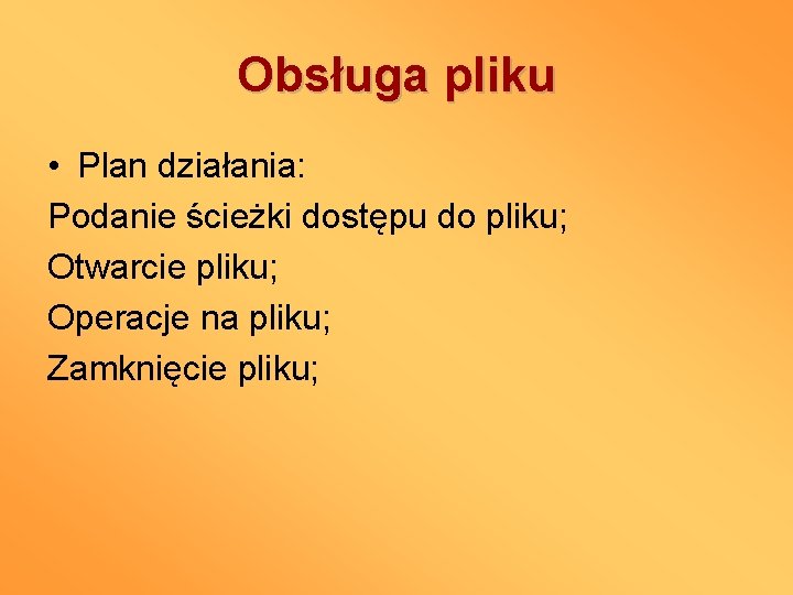 Obsługa pliku • Plan działania: Podanie ścieżki dostępu do pliku; Otwarcie pliku; Operacje na