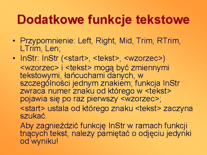 Dodatkowe funkcje tekstowe • Przypomnienie: Left, Right, Mid, Trim, RTrim, Len; • In. Str: