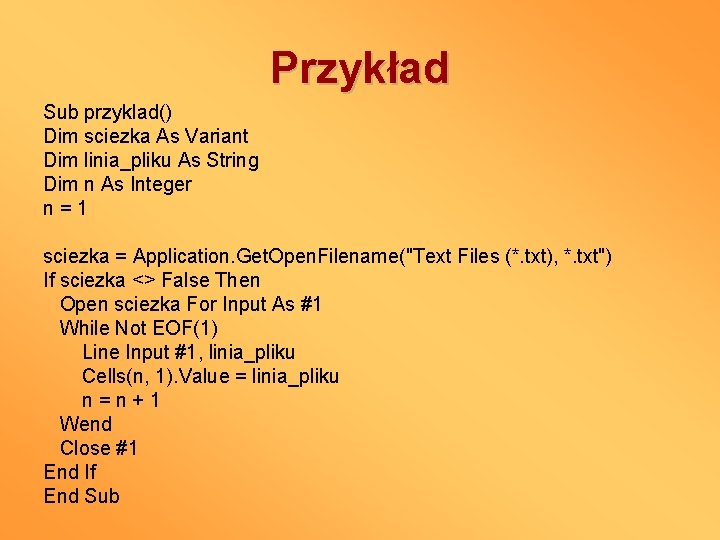 Przykład Sub przyklad() Dim sciezka As Variant Dim linia_pliku As String Dim n As