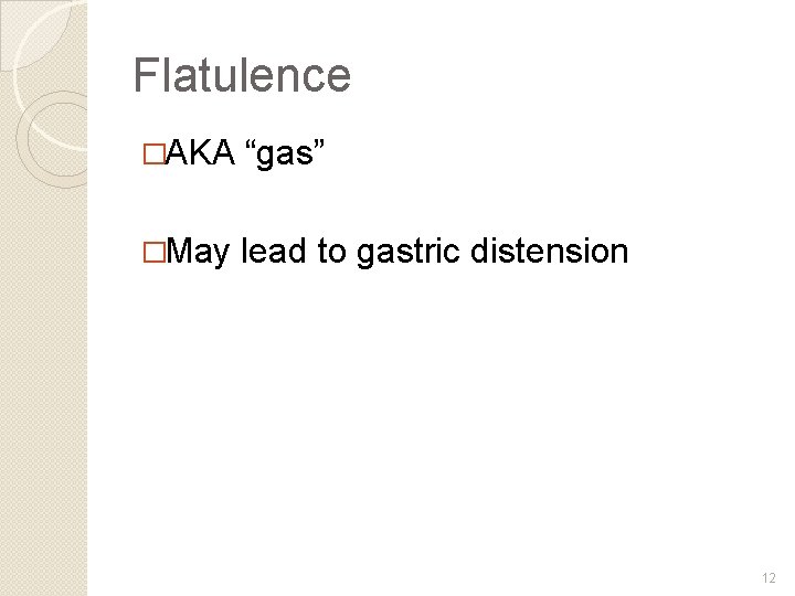 Flatulence �AKA “gas” �May lead to gastric distension 12 