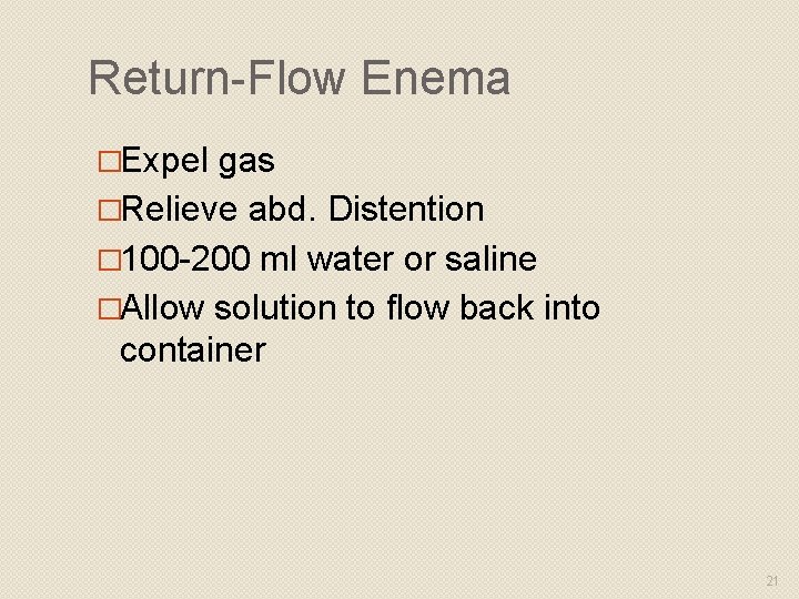 Return-Flow Enema �Expel gas �Relieve abd. Distention � 100 -200 ml water or saline