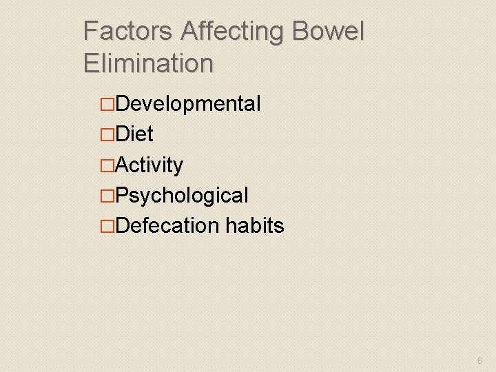 Factors Affecting Bowel Elimination �Developmental �Diet �Activity �Psychological �Defecation habits 6 