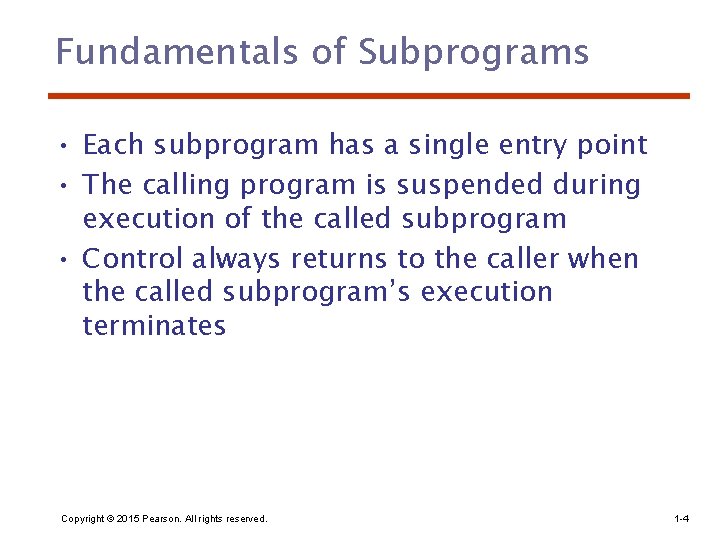 Fundamentals of Subprograms • Each subprogram has a single entry point • The calling