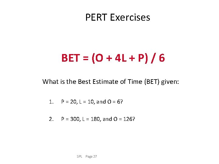 PERT Exercises BET = (O + 4 L + P) / 6 What is