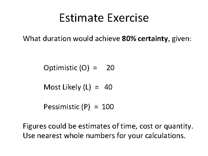 Estimate Exercise What duration would achieve 80% certainty, given: Optimistic (O) = 20 Most