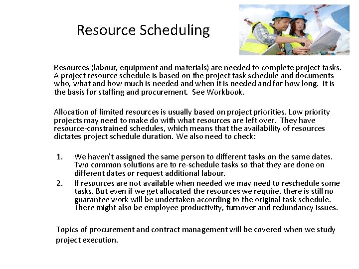 Resource Scheduling Resources (labour, equipment and materials) are needed to complete project tasks. A