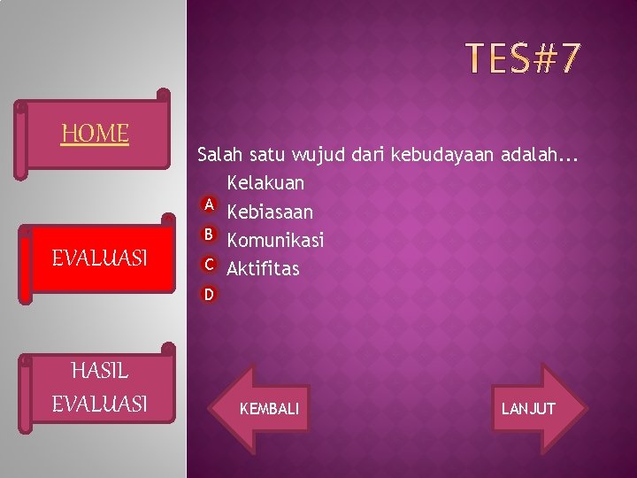 HOME EVALUASI Salah satu wujud dari kebudayaan adalah. . . Kelakuan A Kebiasaan B