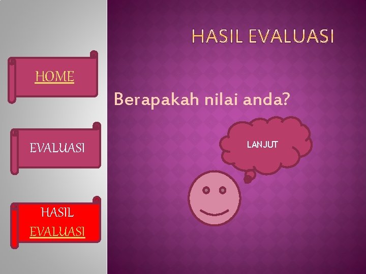 HOME Berapakah nilai anda? EVALUASI HASIL EVALUASI LANJUT 