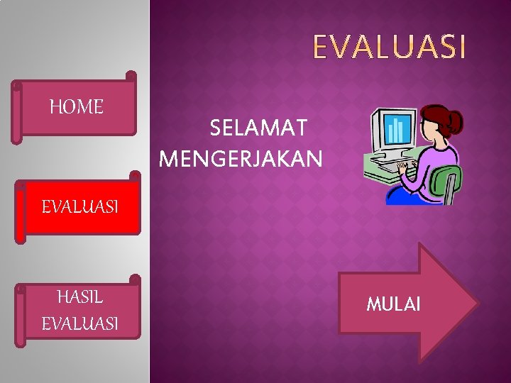 HOME SELAMAT MENGERJAKAN EVALUASI HASIL EVALUASI MULAI 