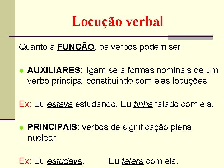 Locução verbal Quanto à FUNÇÃO, os verbos podem ser: l AUXILIARES: ligam-se a formas