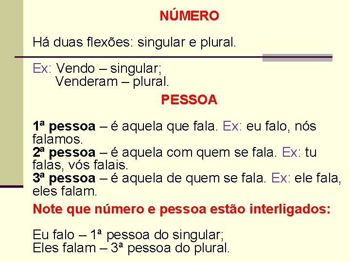 NÚMERO Há duas flexões: singular e plural. Ex: Vendo – singular; Venderam – plural.