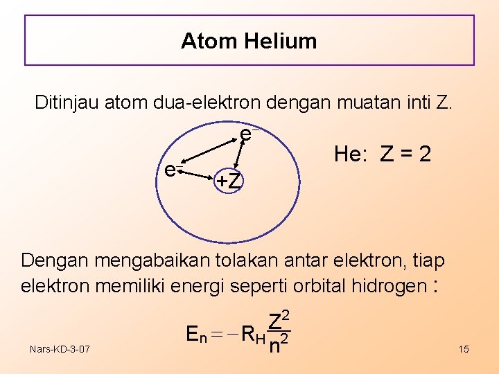 Atom Helium Ditinjau atom dua-elektron dengan muatan inti Z. e e He: Z =