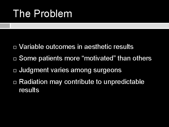 The Problem Variable outcomes in aesthetic results Some patients more “motivated” than others Judgment