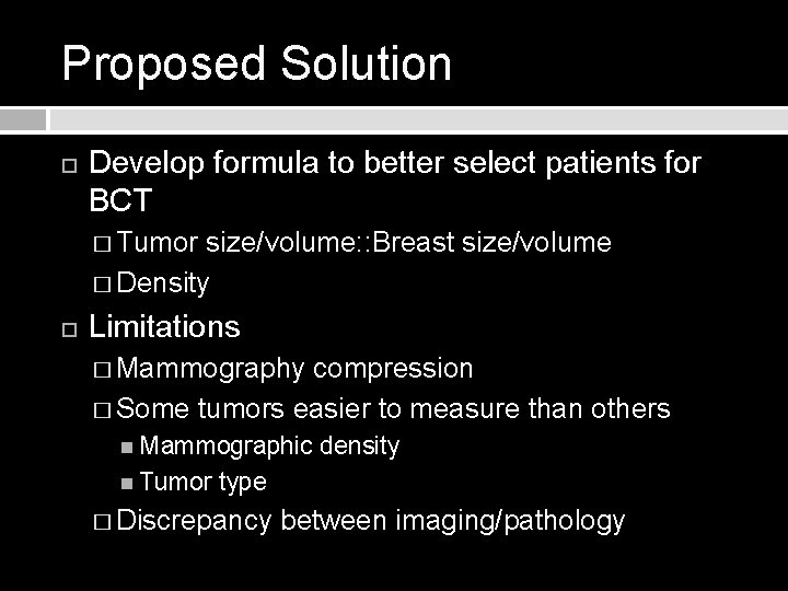 Proposed Solution Develop formula to better select patients for BCT � Tumor size/volume: :