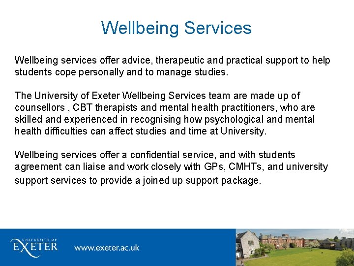 Wellbeing Services Wellbeing services offer advice, therapeutic and practical support to help students cope