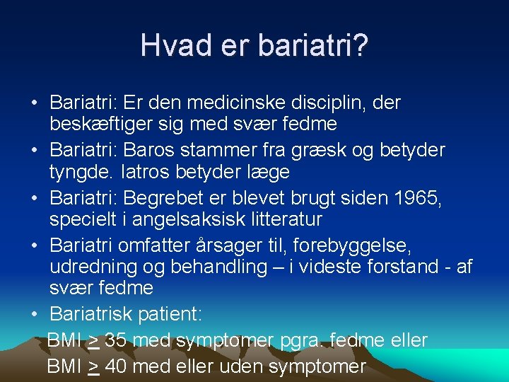 Hvad er bariatri? • Bariatri: Er den medicinske disciplin, der beskæftiger sig med svær