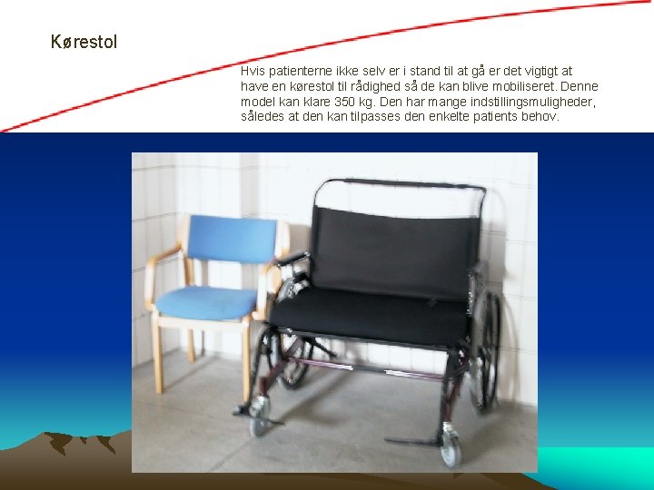 Kørestol Hvis patienterne ikke selv er i stand til at gå er det vigtigt