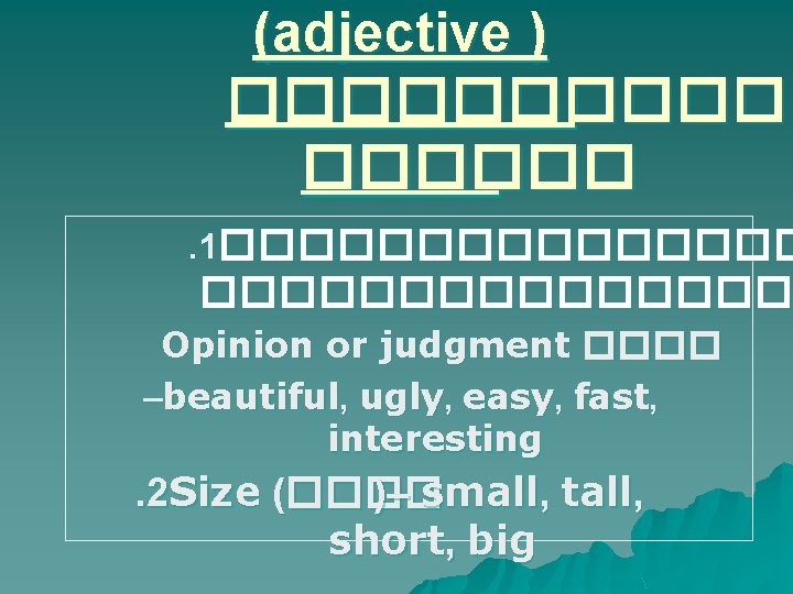 (adjective ) ������ . 1��������������� Opinion or judgment ���� –beautiful, ugly, easy, fast, interesting
