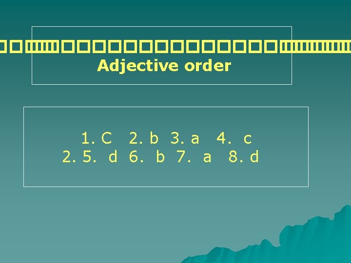 ����������� Adjective order 1. C 2. b 3. a 4. c 2. 5. d