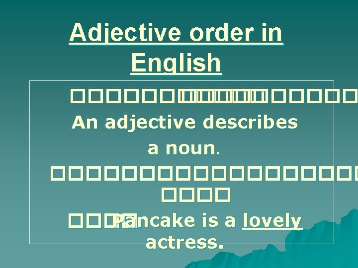 Adjective order in English ������ An adjective describes a noun. ��������� Pancake is a