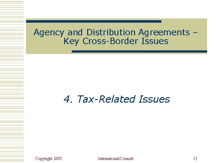 Agency and Distribution Agreements – Key Cross-Border Issues 4. Tax-Related Issues Copyright 2005 International.