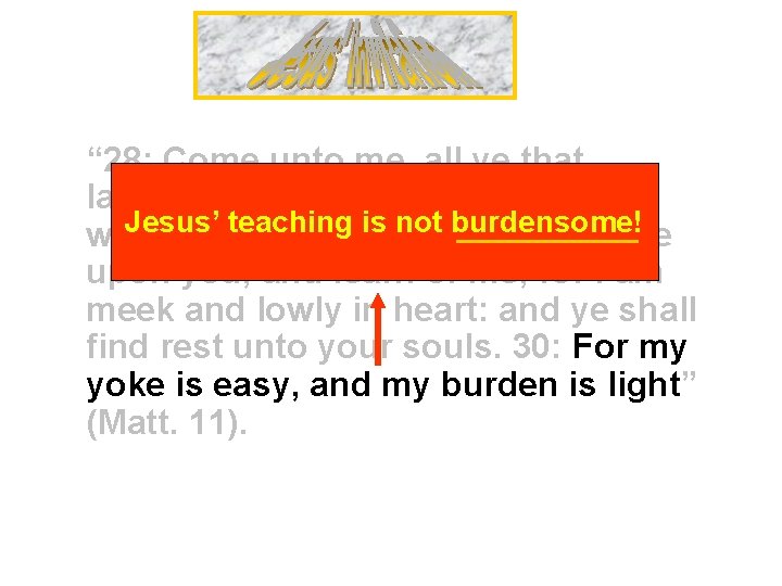 “ 28: Come unto me, all ye that labour and are heavy laden, and