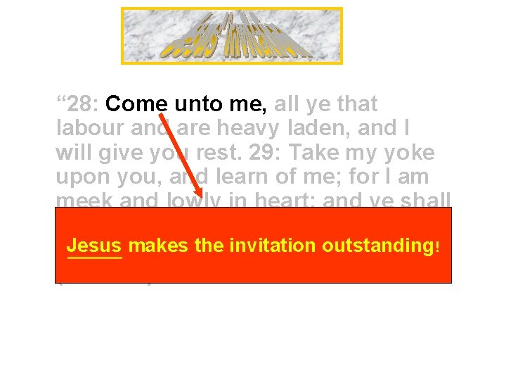 “ 28: Come unto me, all ye that labour and are heavy laden, and