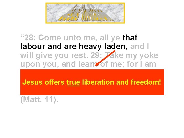 “ 28: Come unto me, all ye that labour and are heavy laden, and