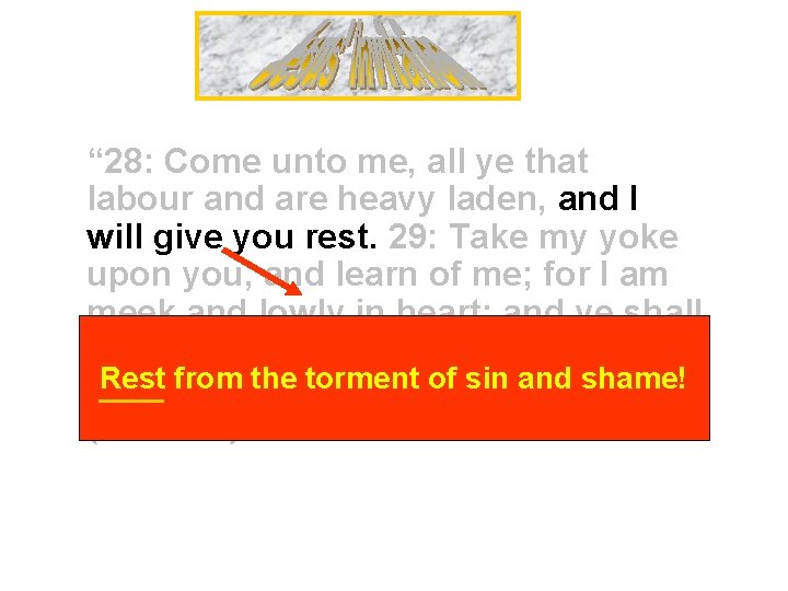 “ 28: Come unto me, all ye that labour and are heavy laden, and