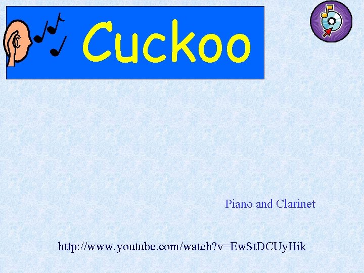 Cuckoo Piano and Clarinet http: //www. youtube. com/watch? v=Ew. St. DCUy. Hik 
